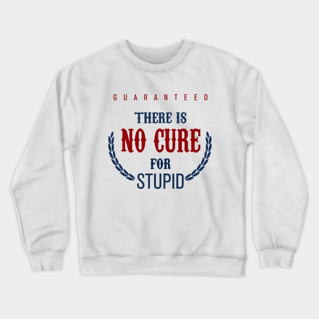 No Cure For Stupid Crewneck Sweatshirt by 2COOL Tees